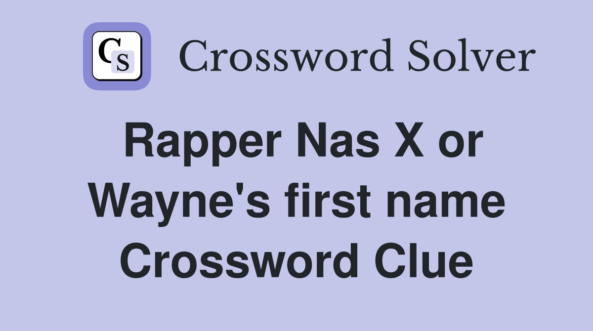 Rapper Nas X or Wayne's first name Crossword Clue Answers Crossword